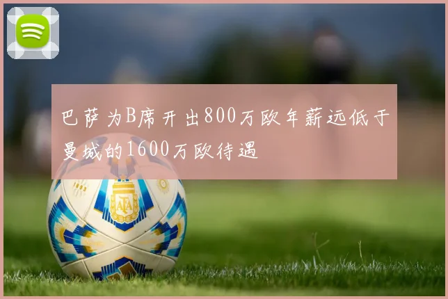 巴萨为B席开出800万欧年薪远低于曼城的1600万欧待遇